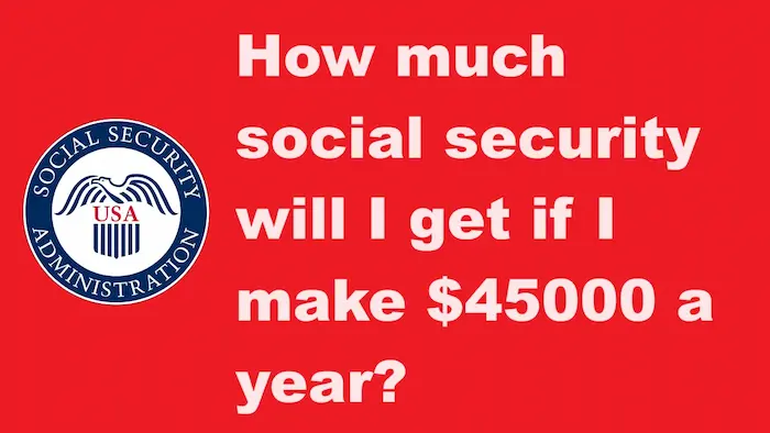 How much social security will I get if I make $45000 a year