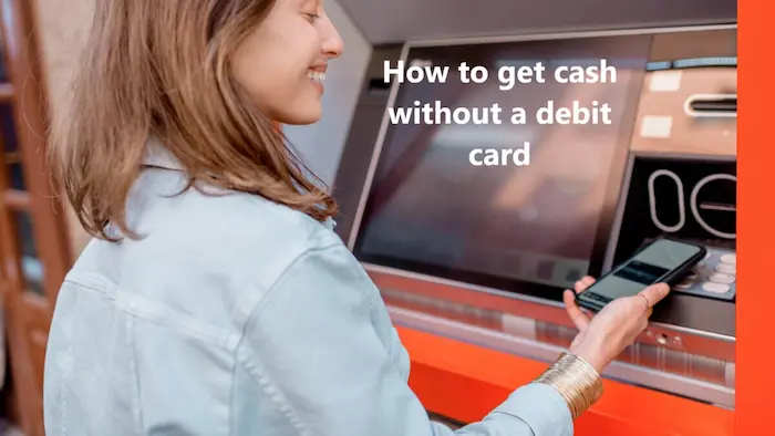 How to get cash without a debit card