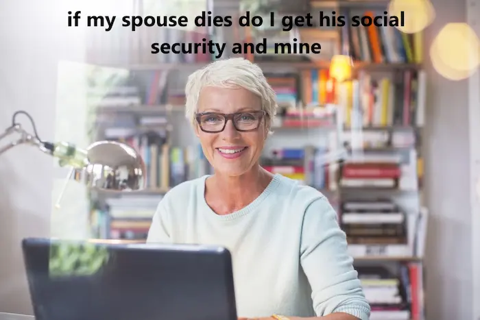 if my spouse dies do I get his social security and mine